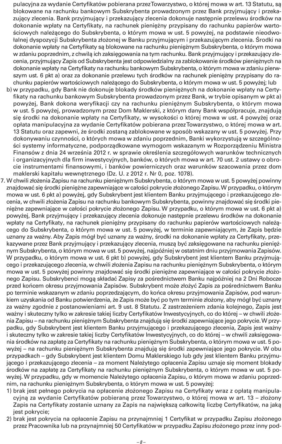 Bank przyjmujący i przekazujący zlecenia dokonuje następnie przelewu środków na dokonanie wpłaty na Certyfikaty, na rachunek pieniężny przypisany do rachunku papierów wartościowych należącego do