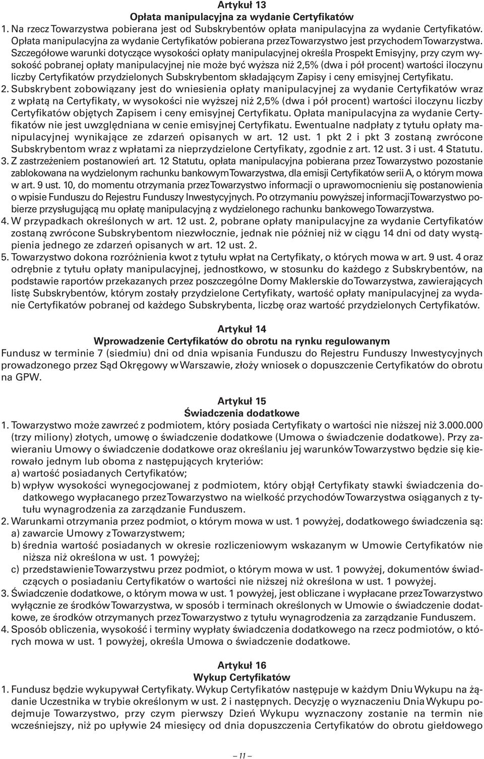 Szczegółowe warunki dotyczące wysokości opłaty manipulacyjnej określa Prospekt Emisyjny, przy czym wysokość pobranej opłaty manipulacyjnej nie może być wyższa niż 2,5%(dwa i pół procent) wartości