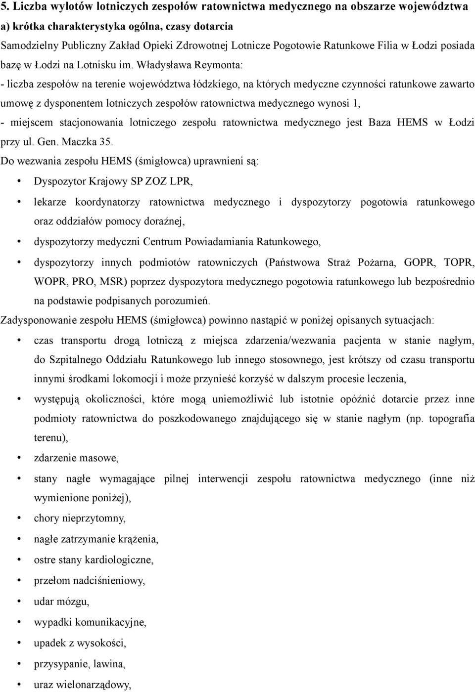 Władysława Reymonta: - liczba zespołów na terenie województwa łódzkiego, na których medyczne czynności ratunkowe zawarto umowę z dysponentem lotniczych zespołów ratownictwa medycznego wynosi 1, -