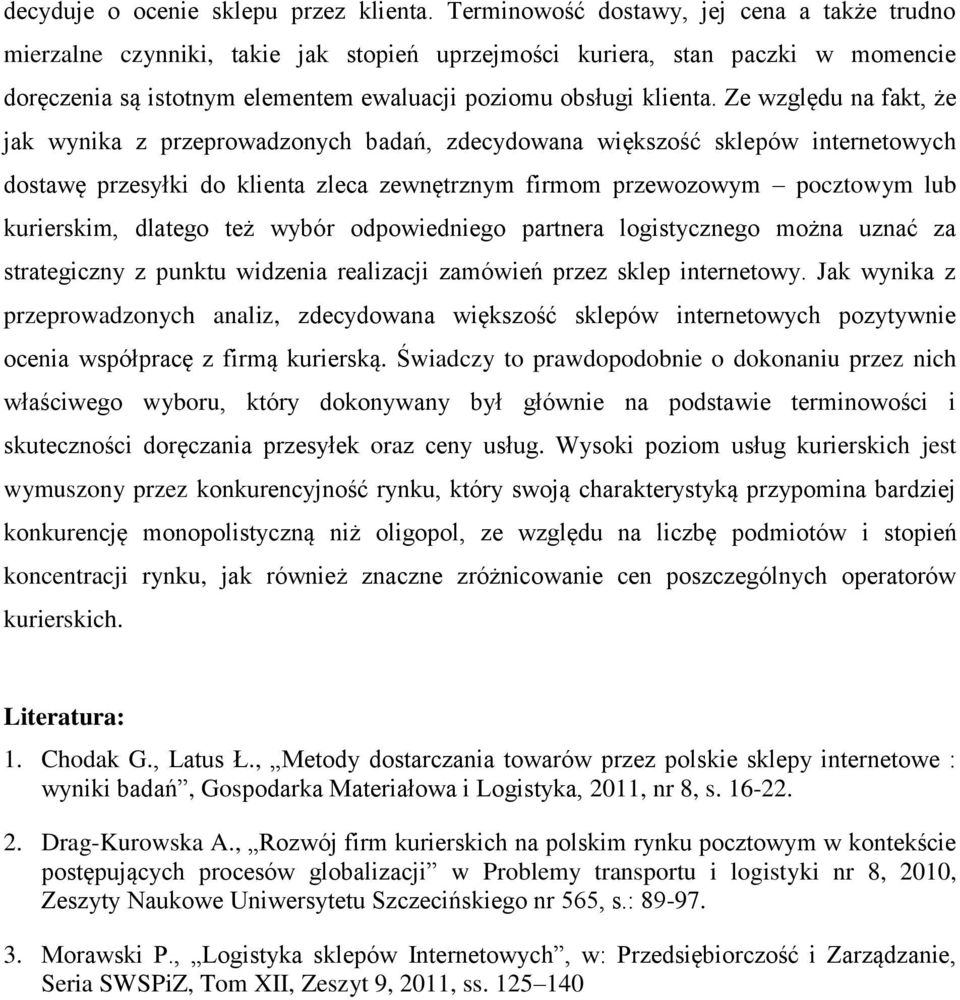 Ze względu na fakt, że jak wynika z przeprowadzonych badań, zdecydowana większość sklepów internetowych dostawę przesyłki do klienta zleca zewnętrznym firmom przewozowym pocztowym lub kurierskim,