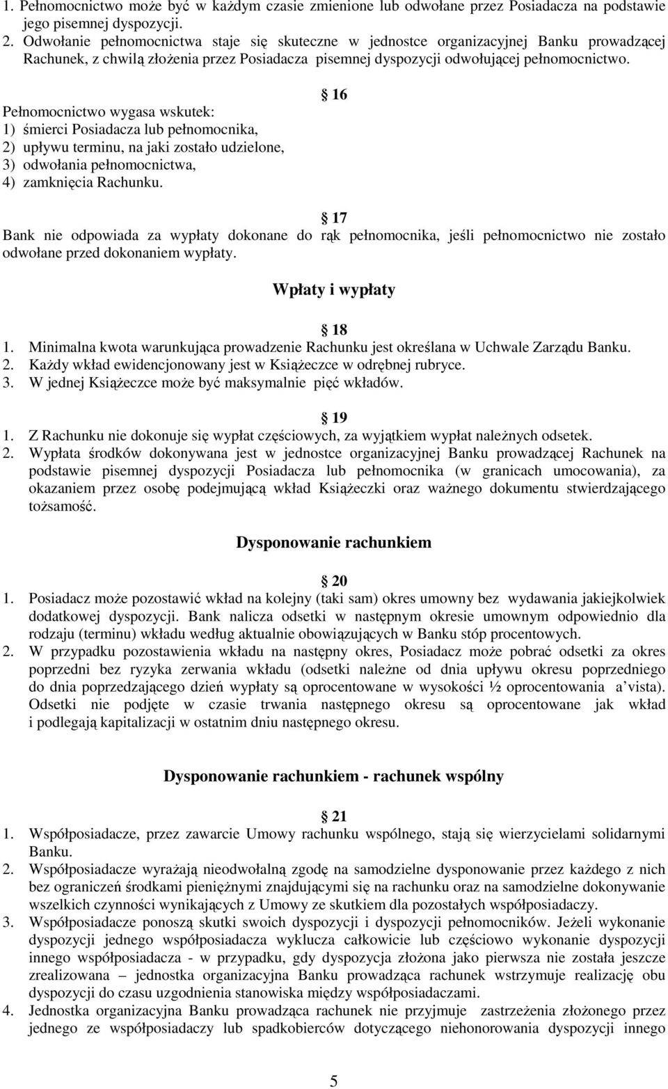 Pełnomocnictwo wygasa wskutek: 1) śmierci Posiadacza lub pełnomocnika, 2) upływu terminu, na jaki zostało udzielone, 3) odwołania pełnomocnictwa, 4) zamknięcia Rachunku.