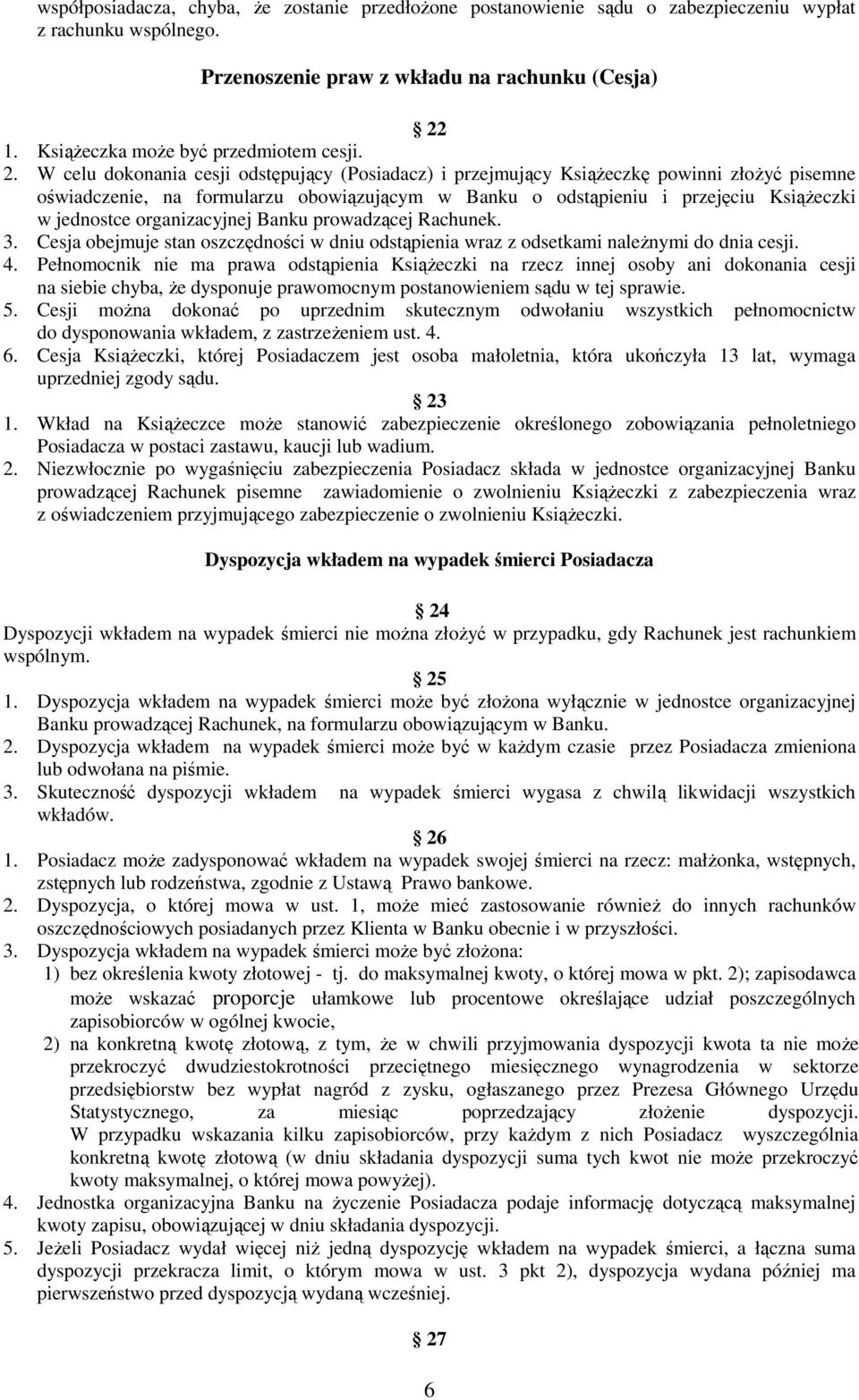 W celu dokonania cesji odstępujący (Posiadacz) i przejmujący Książeczkę powinni złożyć pisemne oświadczenie, na formularzu obowiązującym w Banku o odstąpieniu i przejęciu Książeczki w jednostce