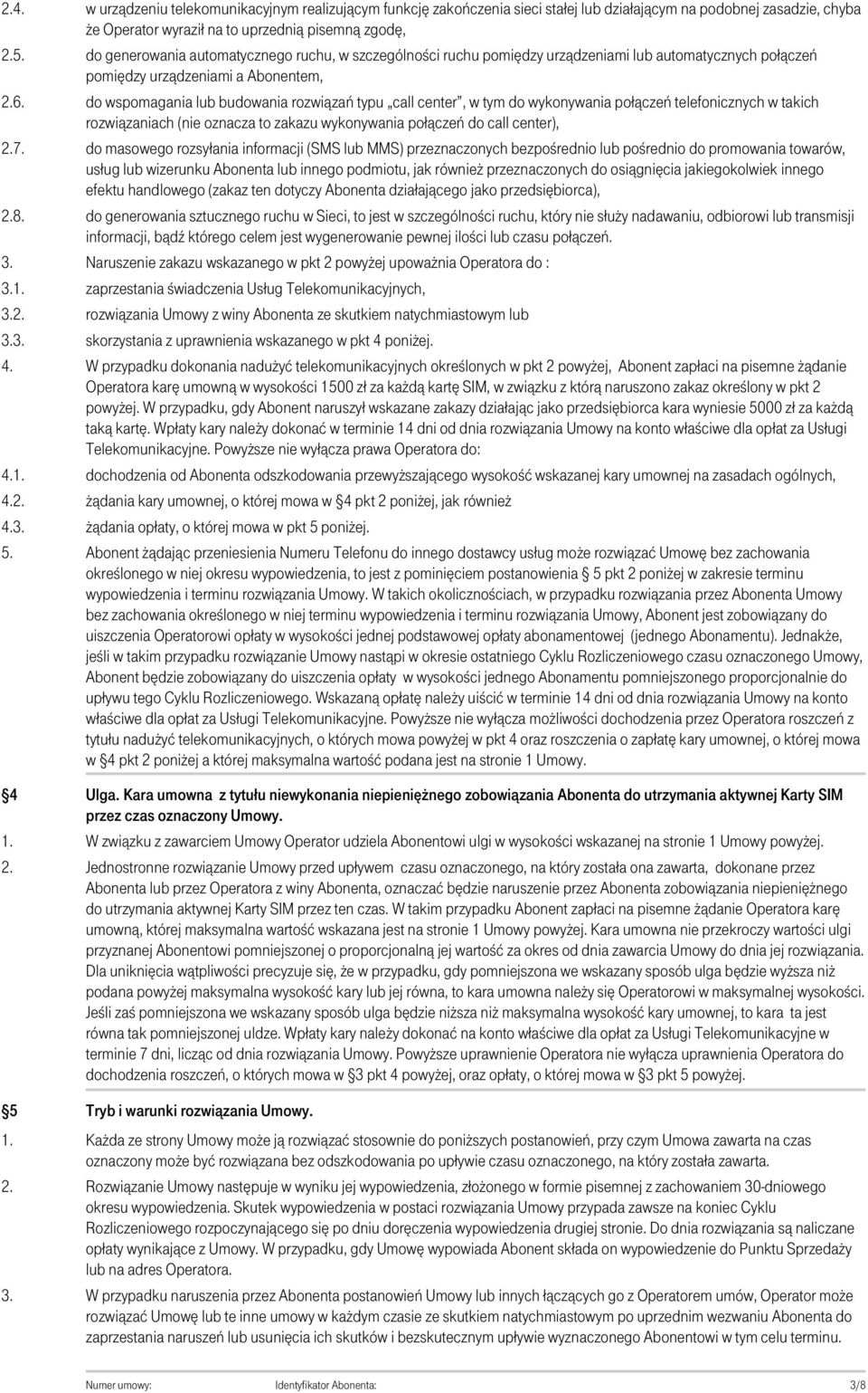 automatycznego ruchu, w szczególności ruchu pomiędzy urządzeniami lub automatycznych połączeń pomiędzy urządzeniami a Abonentem, do wspomagania lub budowania rozwiązań typu call center, w tym do