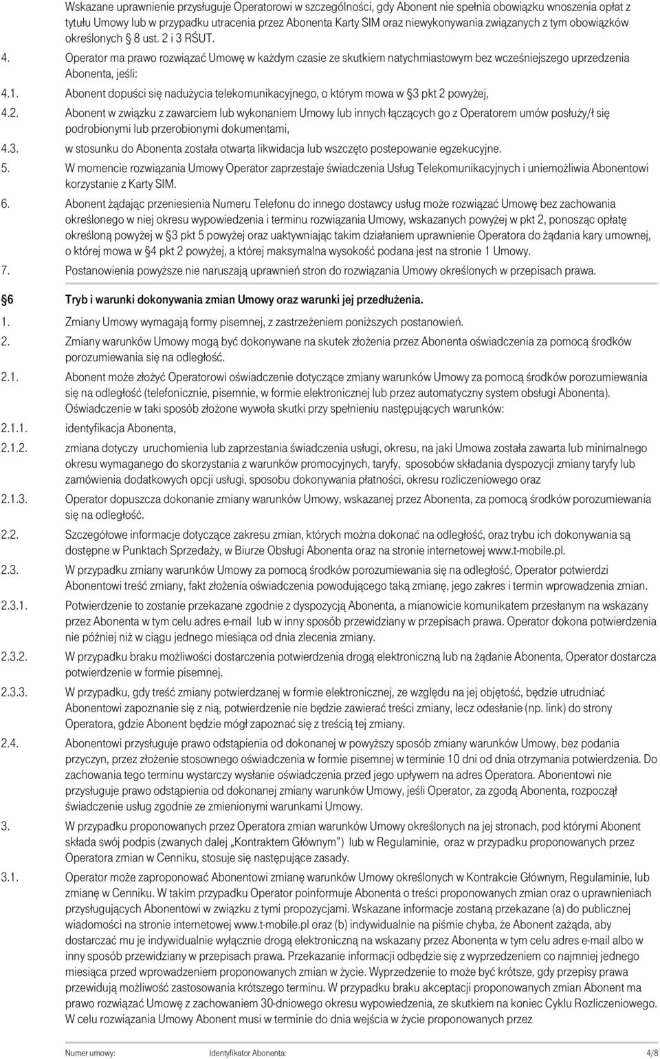 Operator ma prawo rozwiązać Umowę w każdym czasie ze skutkiem natychmiastowym bez wcześniejszego uprzedzenia Abonenta, jeśli: Abonent dopuści się nadużycia telekomunikacyjnego, o którym mowa w 3 pkt