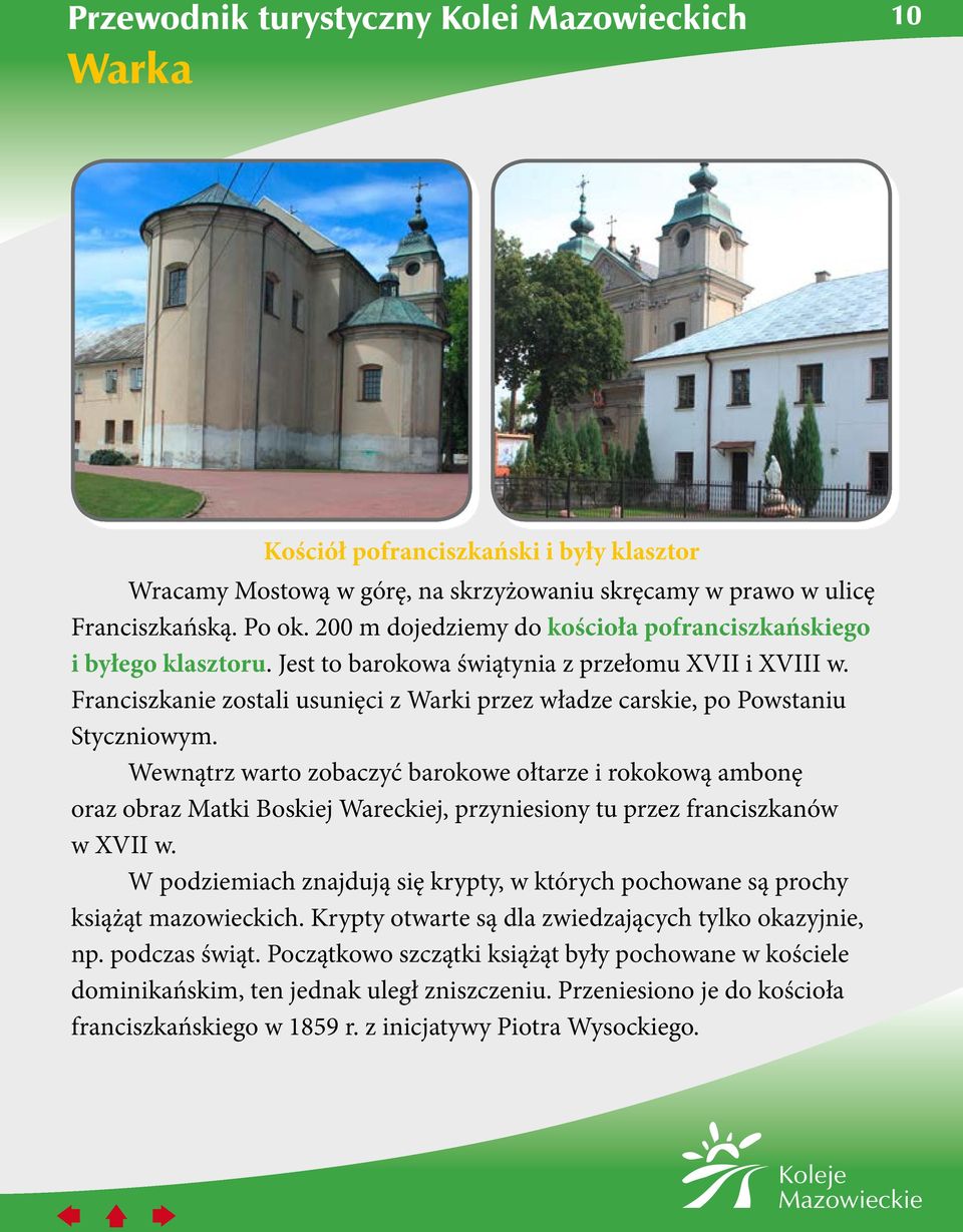 Wewnątrz warto zobaczyć barokowe ołtarze i rokokową ambonę oraz obraz Matki Boskiej Wareckiej, przyniesiony tu przez franciszkanów w XVII w.