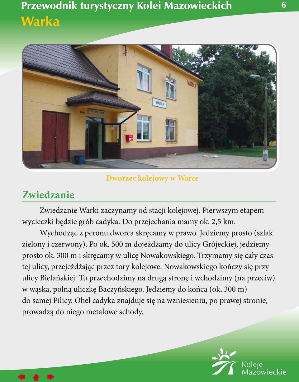 300 m i skręcamy w ulicę Nowakowskiego. Trzymamy się cały czas tej ulicy, przejeżdżając przez tory kolejowe. Nowakowskiego kończy się przy ulicy Bielańskiej.