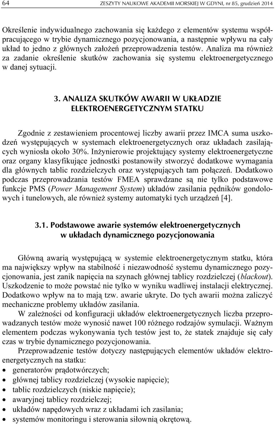 ANALIZA SKUTKÓW AWARII W UKŁADZIE ELEKTROENERGETYCZNYM STATKU Zgodnie z zestawieniem procentowej liczby awarii przez IMCA suma uszkodzeń występujących w systemach elektroenergetycznych oraz układach