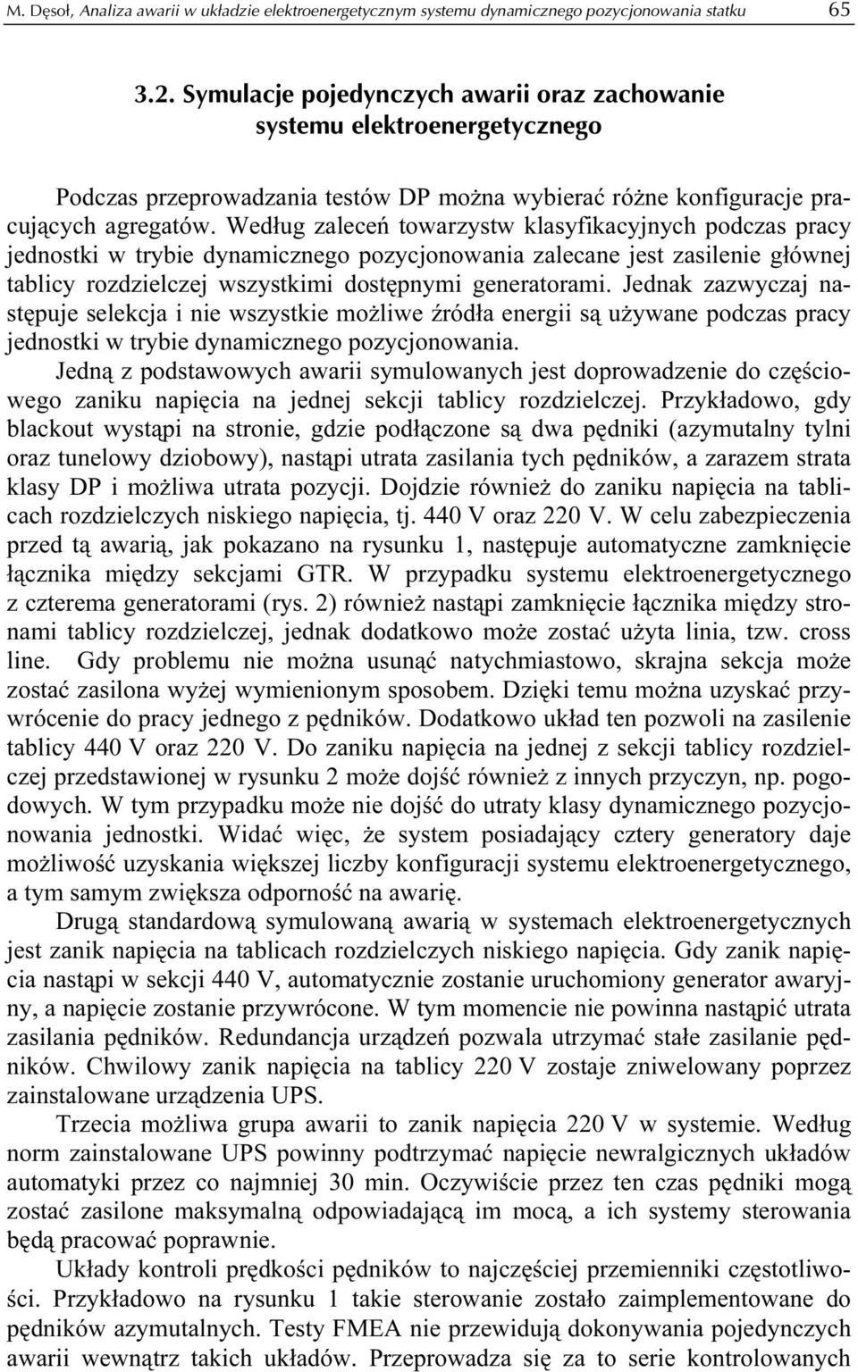 Według zaleceń towarzystw klasyfikacyjnych podczas pracy jednostki w trybie dynamicznego pozycjonowania zalecane jest zasilenie głównej tablicy rozdzielczej wszystkimi dostępnymi generatorami.