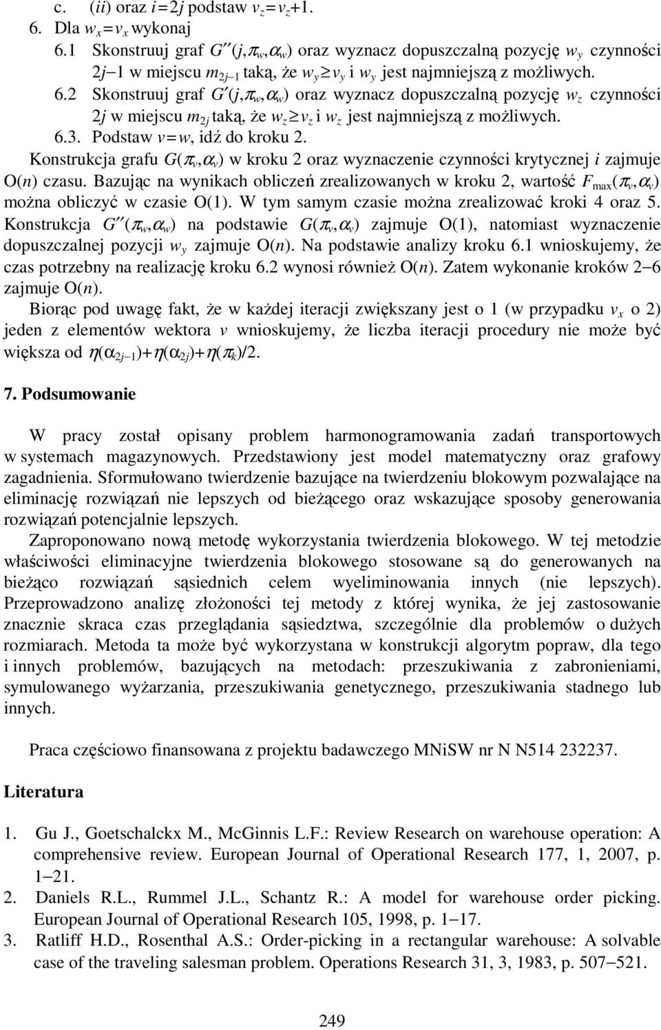 2 Skonstruuj graf G (j,π w,α w ) oraz wyznacz dopuszczalną pozycję w z czynności 2j w miejscu m 2j taką, Ŝe w z v z i w z jest najmniejszą z moŝliwych. 6.3. Podstaw v=w, idź do kroku 2.