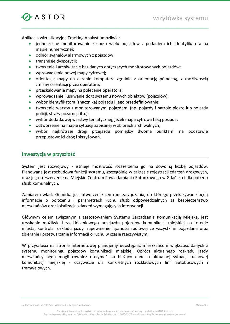 możliwością zmiany orientacji przez operatora; przeskalowanie mapy na polecenie operatora; wprowadzanie i usuwanie do/z systemu nowych obiektów (pojazdów); wybór identyfikatora (znacznika) pojazdu i