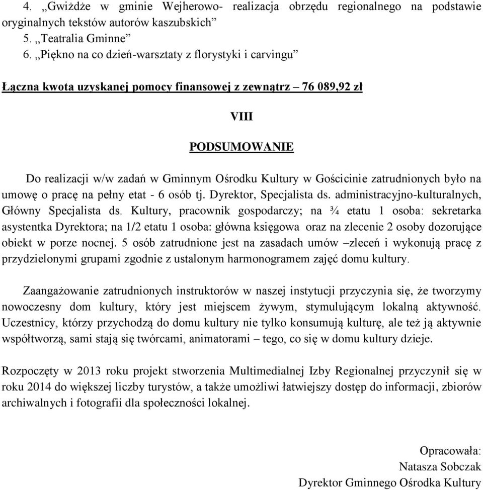 zatrudnionych było na umowę o pracę na pełny etat - 6 osób tj. Dyrektor, Specjalista ds. administracyjno-kulturalnych, Główny Specjalista ds.