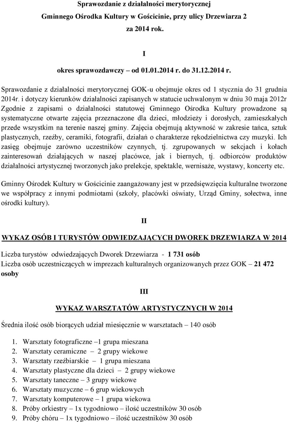 i dotyczy kierunków działalności zapisanych w statucie uchwalonym w dniu 30 maja 2012r Zgodnie z zapisami o działalności statutowej Gminnego Ośrodka Kultury prowadzone są systematyczne otwarte