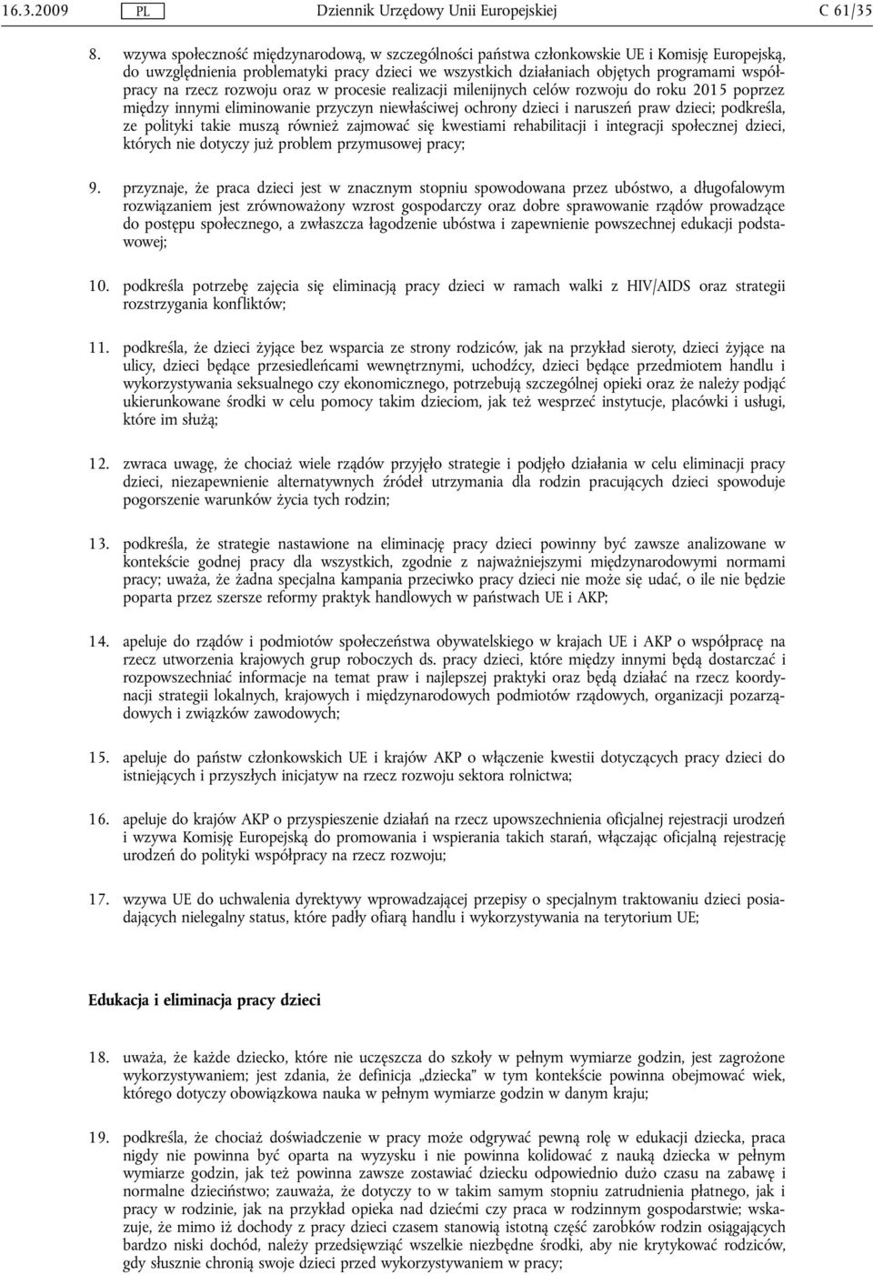 rzecz rozwoju oraz w procesie realizacji milenijnych celów rozwoju do roku 2015 poprzez między innymi eliminowanie przyczyn niewłaściwej ochrony dzieci i naruszeń praw dzieci; podkreśla, ze polityki