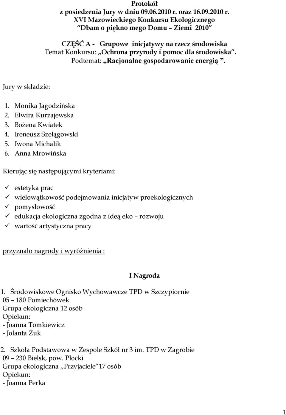 Podtemat: Racjonalne gospodarowanie energią. Jury w składzie: 1. Monika Jagodzińska 2. Elwira Kurzajewska 3. Bożena Kwiatek 4. Ireneusz Szelągowski 5. Iwona Michalik 6.