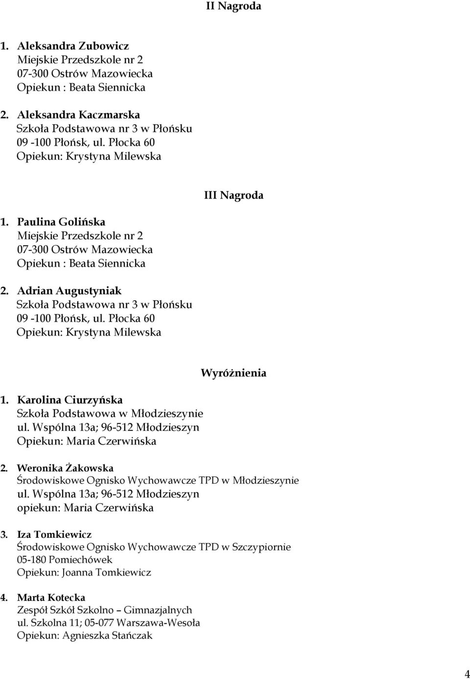 Adrian Augustyniak Szkoła Podstawowa nr 3 w Płońsku 09-100 Płońsk, ul. Płocka 60 Krystyna Milewska 1. Karolina Ciurzyńska Szkoła Podstawowa w Młodzieszynie ul.