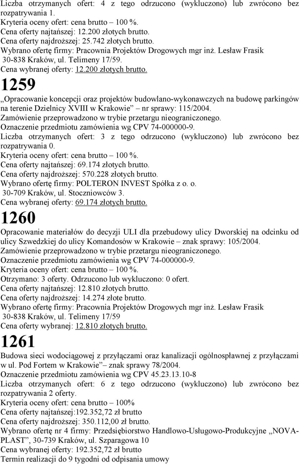 200 złotych brutto. 1259 Opracowanie koncepcji oraz projektów budowlano-wykonawczych na budowę parkingów na terenie Dzielnicy XVIII w Krakowie nr sprawy: 115/2004.