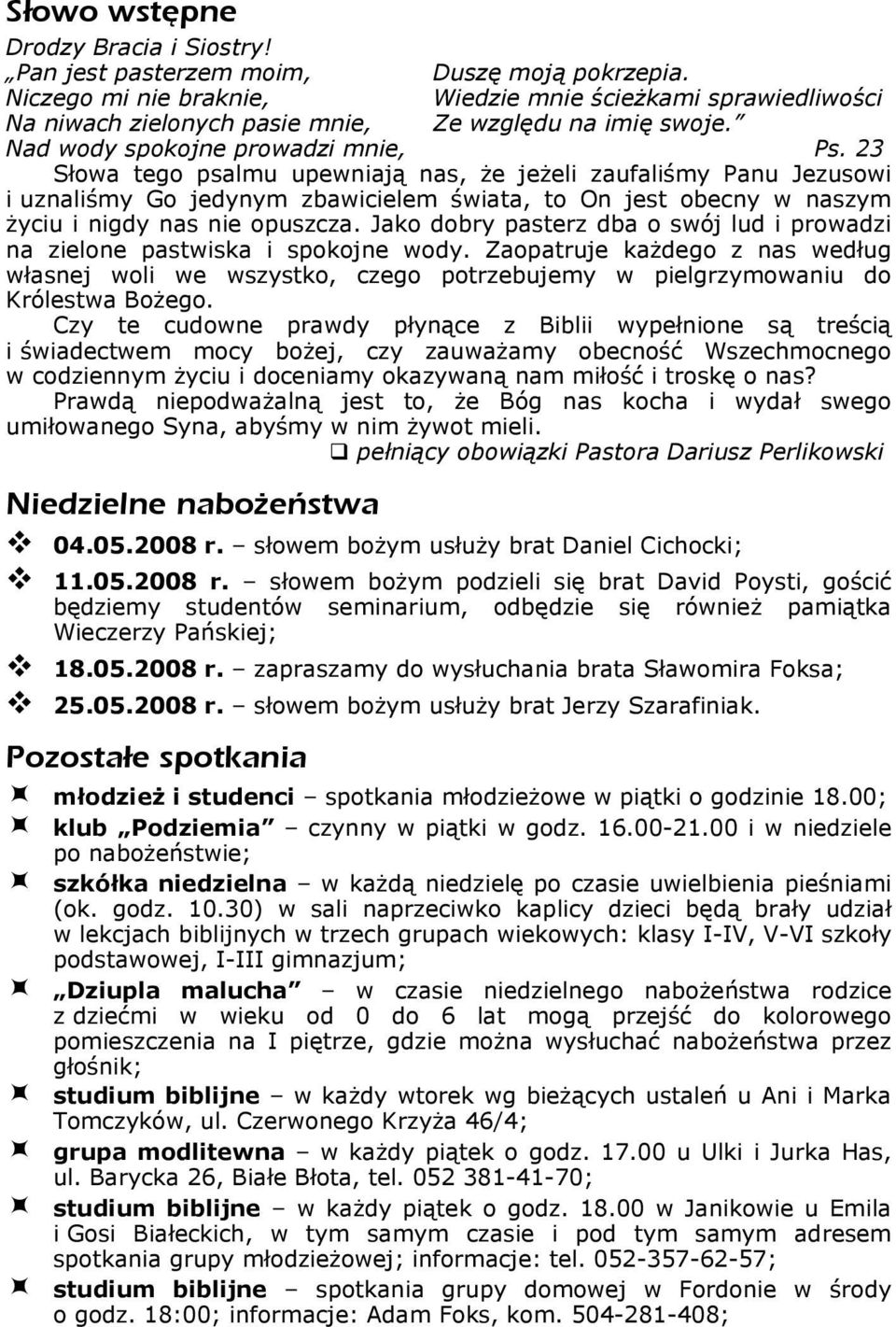 23 Słowa tego psalmu upewniają nas, że jeżeli zaufaliśmy Panu Jezusowi i uznaliśmy Go jedynym zbawicielem świata, to On jest obecny w naszym życiu i nigdy nas nie opuszcza.