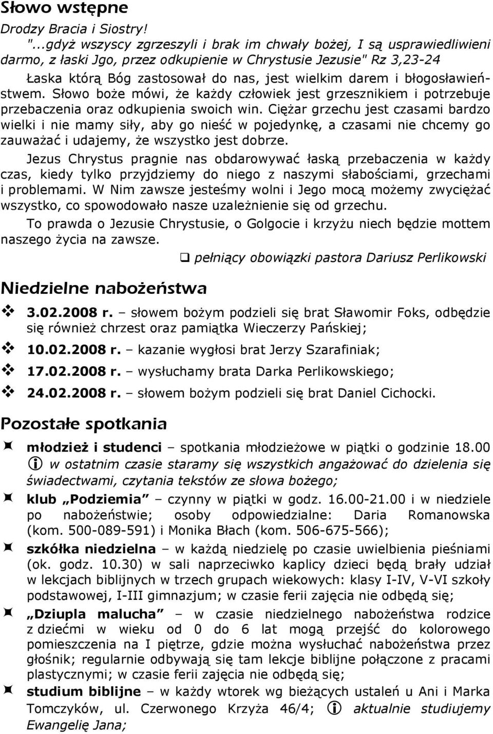 błogosławieństwem. Słowo boże mówi, że każdy człowiek jest grzesznikiem i potrzebuje przebaczenia oraz odkupienia swoich win.