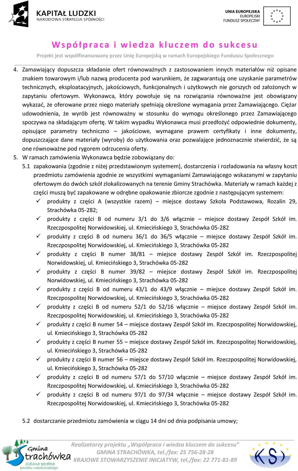 Wykonawca, który powołuje się na rozwiązania równoważne jest obowiązany wykazać, że oferowane przez niego materiały spełniają określone wymagania przez Zamawiającego.