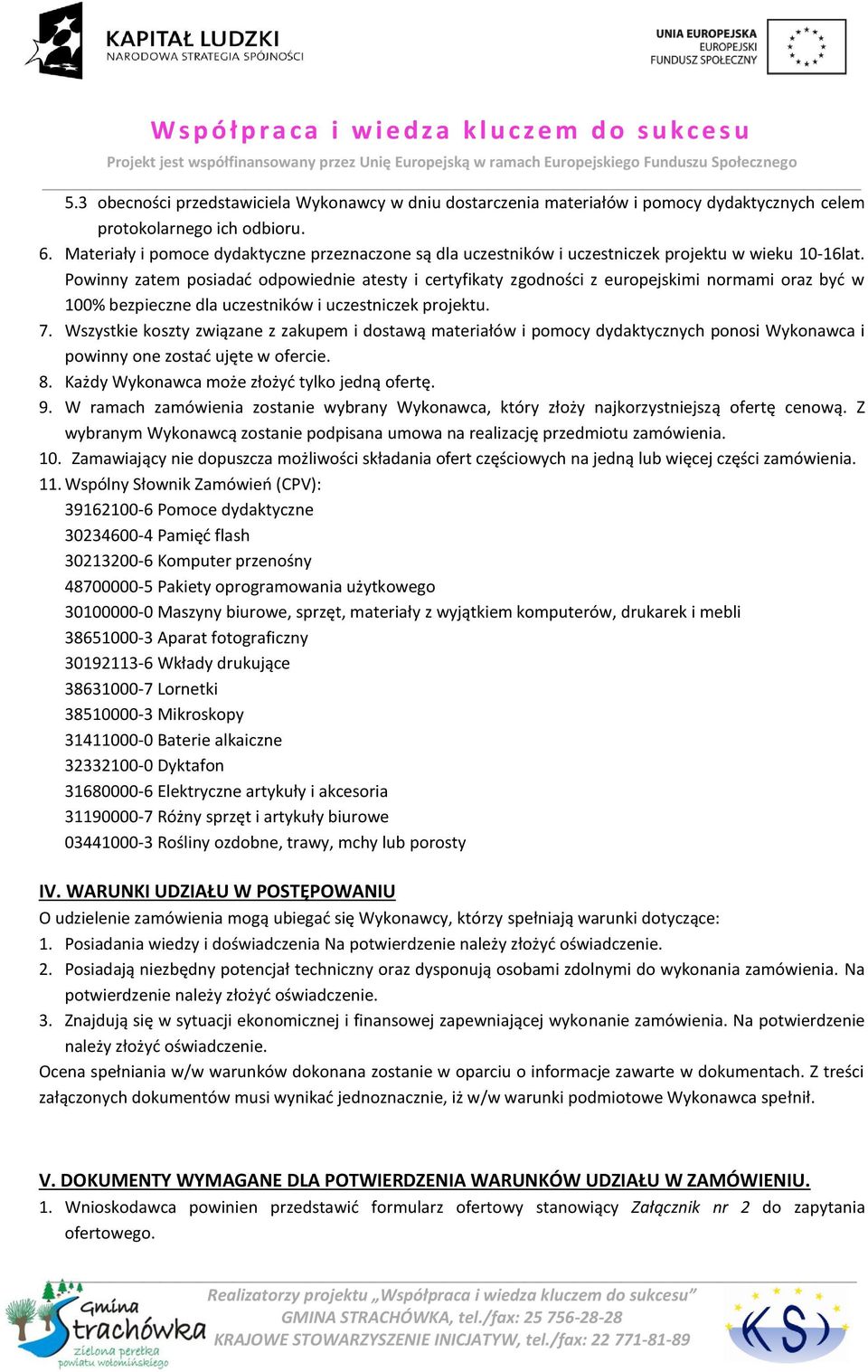 Powinny zatem posiadać odpowiednie atesty i certyfikaty zgodności z europejskimi normami oraz być w 100% bezpieczne dla uczestników i uczestniczek projektu. 7.