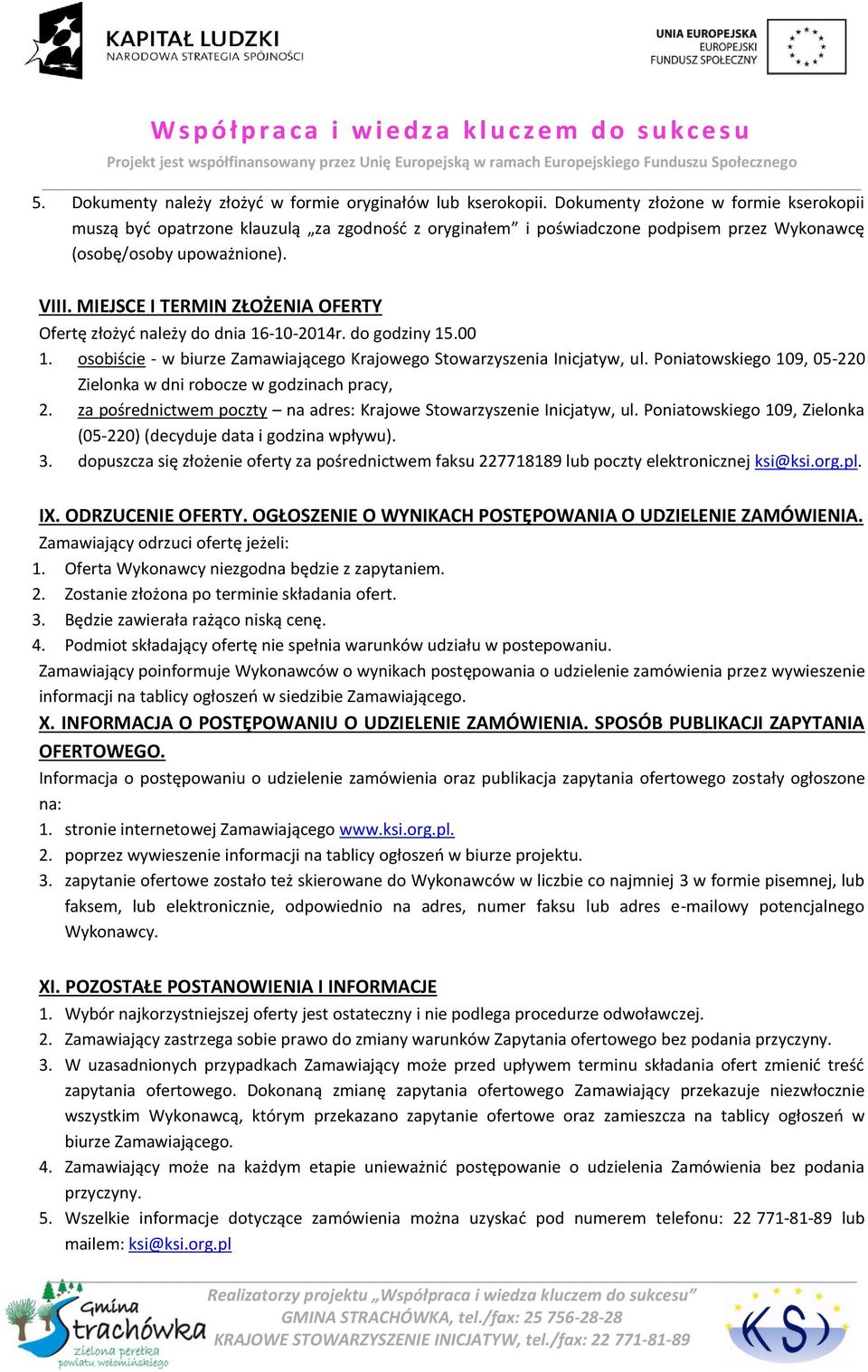 MIEJSCE I TERMIN ZŁOŻENIA OFERTY Ofertę złożyć należy do dnia 16-10-2014r. do godziny 15.00 1. osobiście - w biurze Zamawiającego Krajowego Stowarzyszenia Inicjatyw, ul.