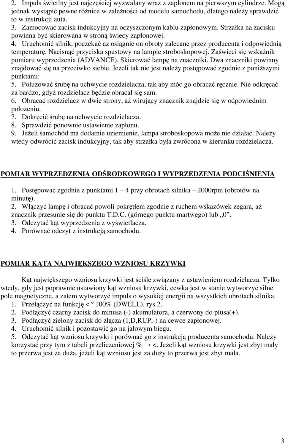 Strzałka na zacisku powinna być skierowana w stroną świecy zapłonowej. 4. Uruchomić silnik, poczekać aż osiągnie on obroty zalecane przez producenta i odpowiednią temperaturę.