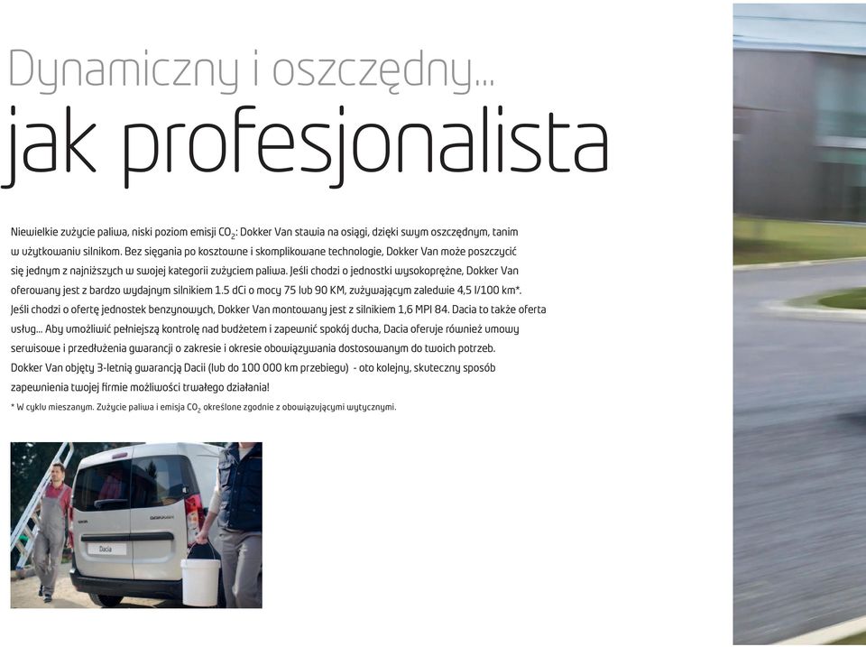 Jeśli chodzi o jednostki wysokoprężne, Dokker Van oferowany jest z bardzo wydajnym silnikiem 1.5 dci o mocy 75 lub 90 KM, zużywającym zaledwie 4,5 l/100 km*.