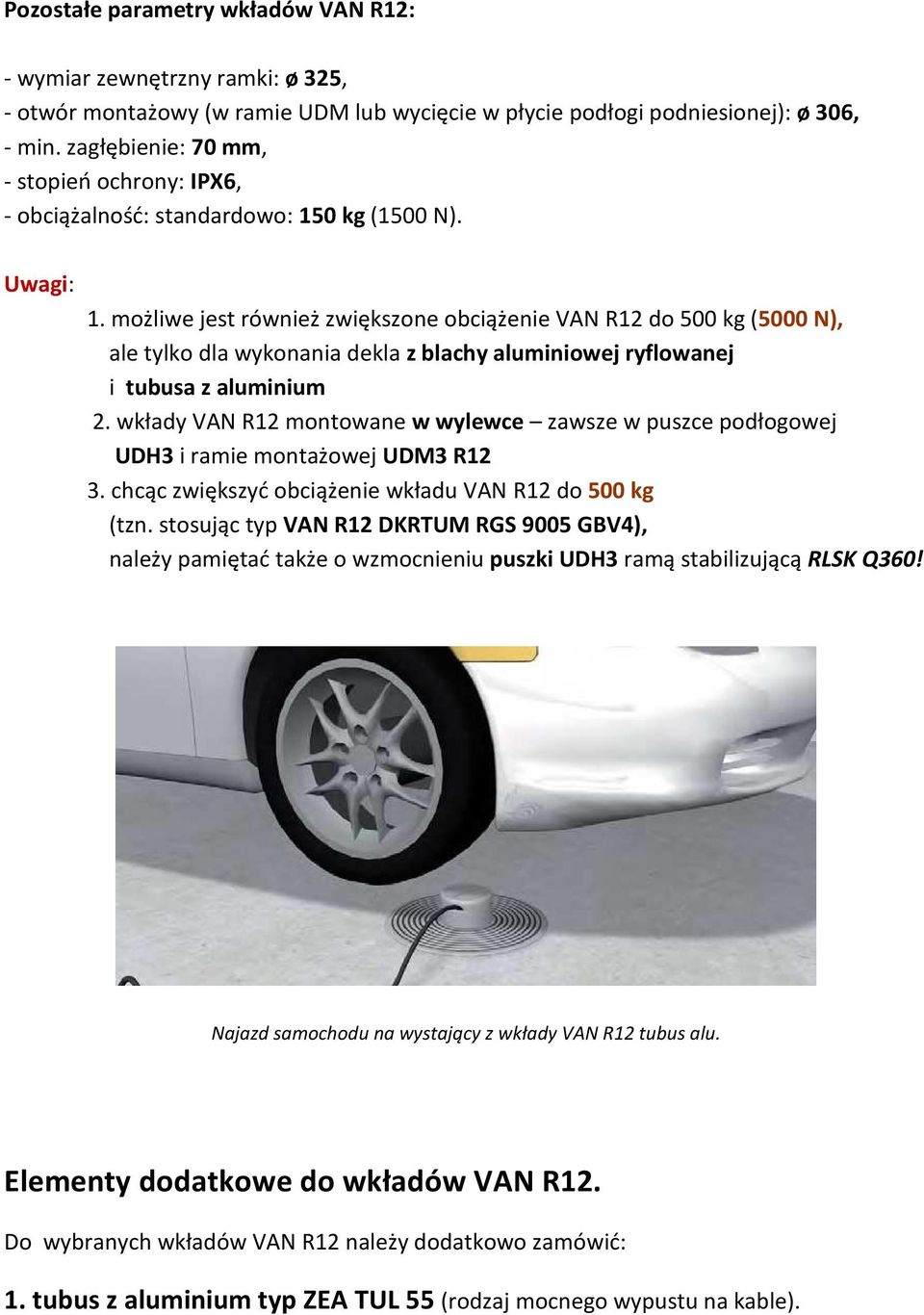 możliwe jest również zwiększone obciążenie VAN R12 do 500 kg (5000 N), ale tylko dla wykonania dekla z blachy aluminiowej ryflowanej i tubusa z aluminium 2.