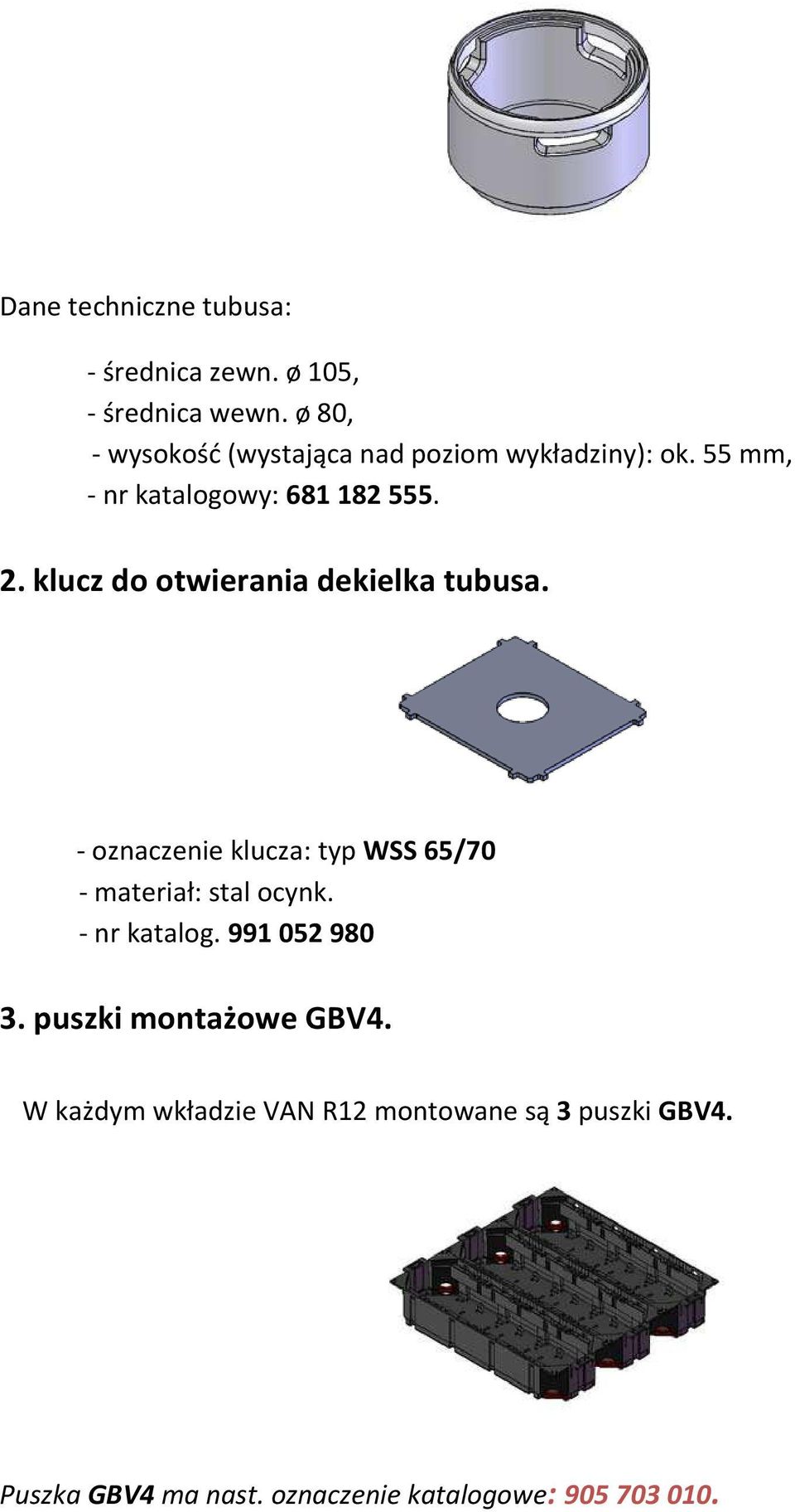 klucz do otwierania dekielka tubusa. - oznaczenie klucza: typ WSS 65/70 - materiał: stal ocynk.