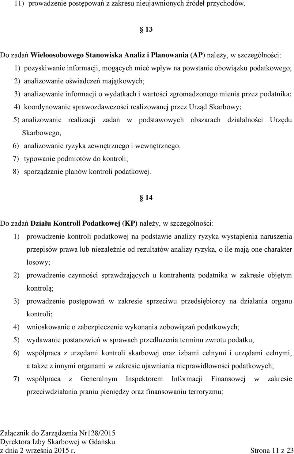 majątkowych; 3) analizowanie informacji o wydatkach i wartości zgromadzonego mienia przez podatnika; 4) koordynowanie sprawozdawczości realizowanej przez Urząd Skarbowy; 5) analizowanie realizacji