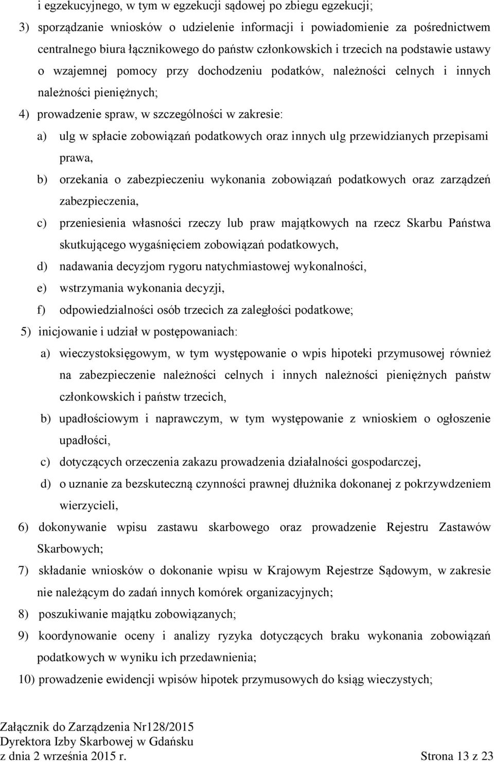 w spłacie zobowiązań podatkowych oraz innych ulg przewidzianych przepisami prawa, b) orzekania o zabezpieczeniu wykonania zobowiązań podatkowych oraz zarządzeń zabezpieczenia, c) przeniesienia