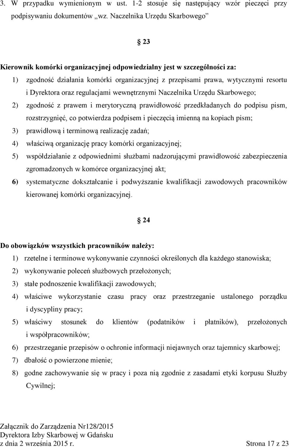 Dyrektora oraz regulacjami wewnętrznymi Naczelnika Urzędu Skarbowego; 2) zgodność z prawem i merytoryczną prawidłowość przedkładanych do podpisu pism, rozstrzygnięć, co potwierdza podpisem i