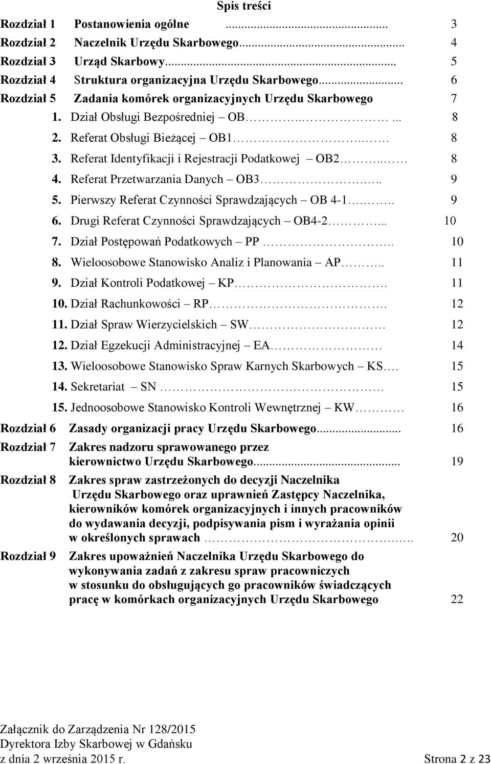 . 8 4. Referat Przetwarzania Danych OB3... 9 5. Pierwszy Referat Czynności Sprawdzających OB 4-1... 9 6. Drugi Referat Czynności Sprawdzających OB4-2... 10 7. Dział Postępowań Podatkowych PP.. 10 8.