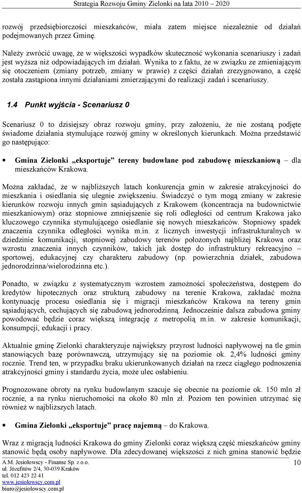 Wynika t z faktu, że w związku ze zmieniającym się tczeniem (zmiany ptrzeb, zmiany w prawie) z części działań zrezygnwan, a część zstała zastąpina innymi działaniami zmierzającymi d realizacji zadań