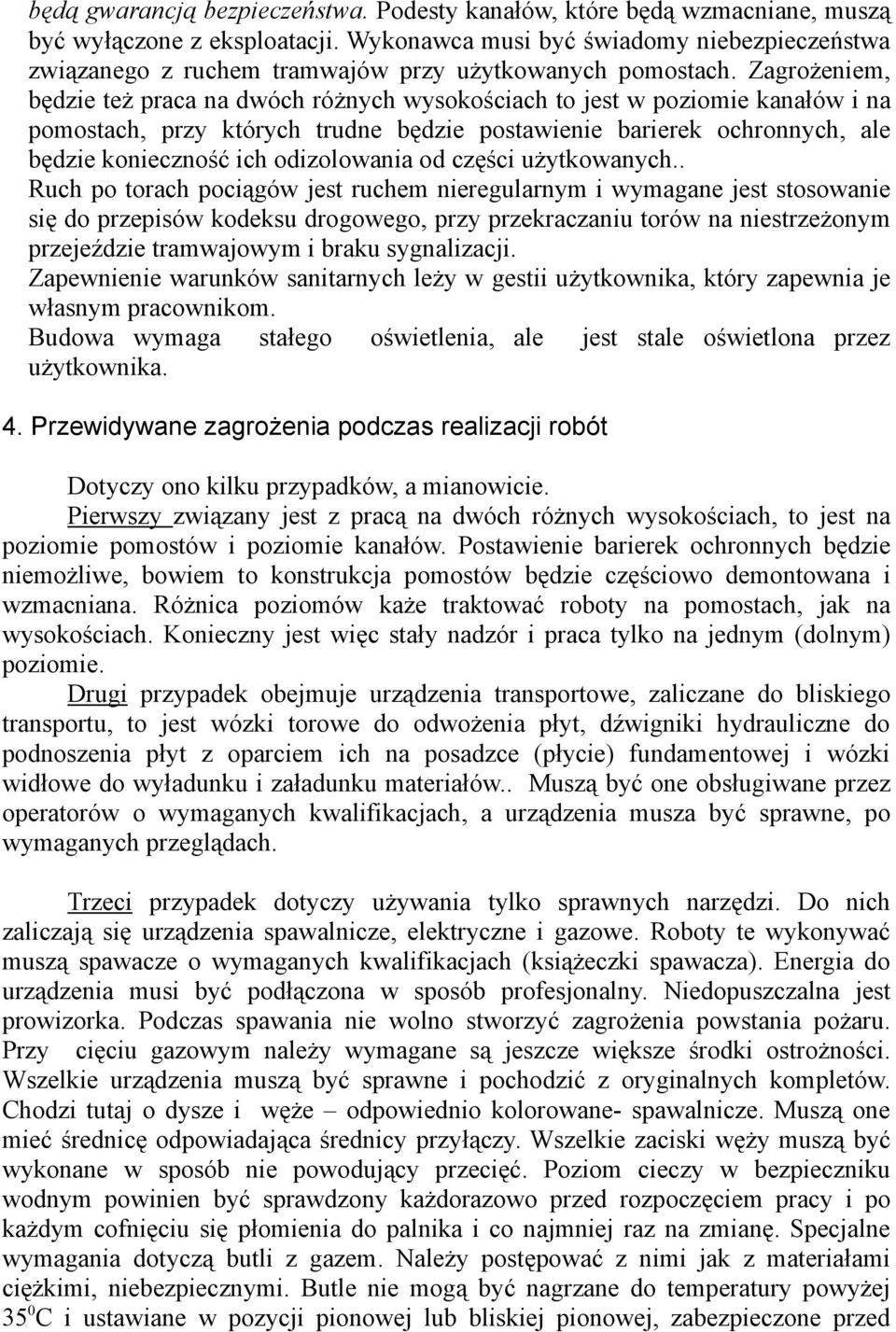 Zagrożeniem, będzie też praca na dwóch różnych wysokościach to jest w poziomie kanałów i na pomostach, przy których trudne będzie postawienie barierek ochronnych, ale będzie konieczność ich