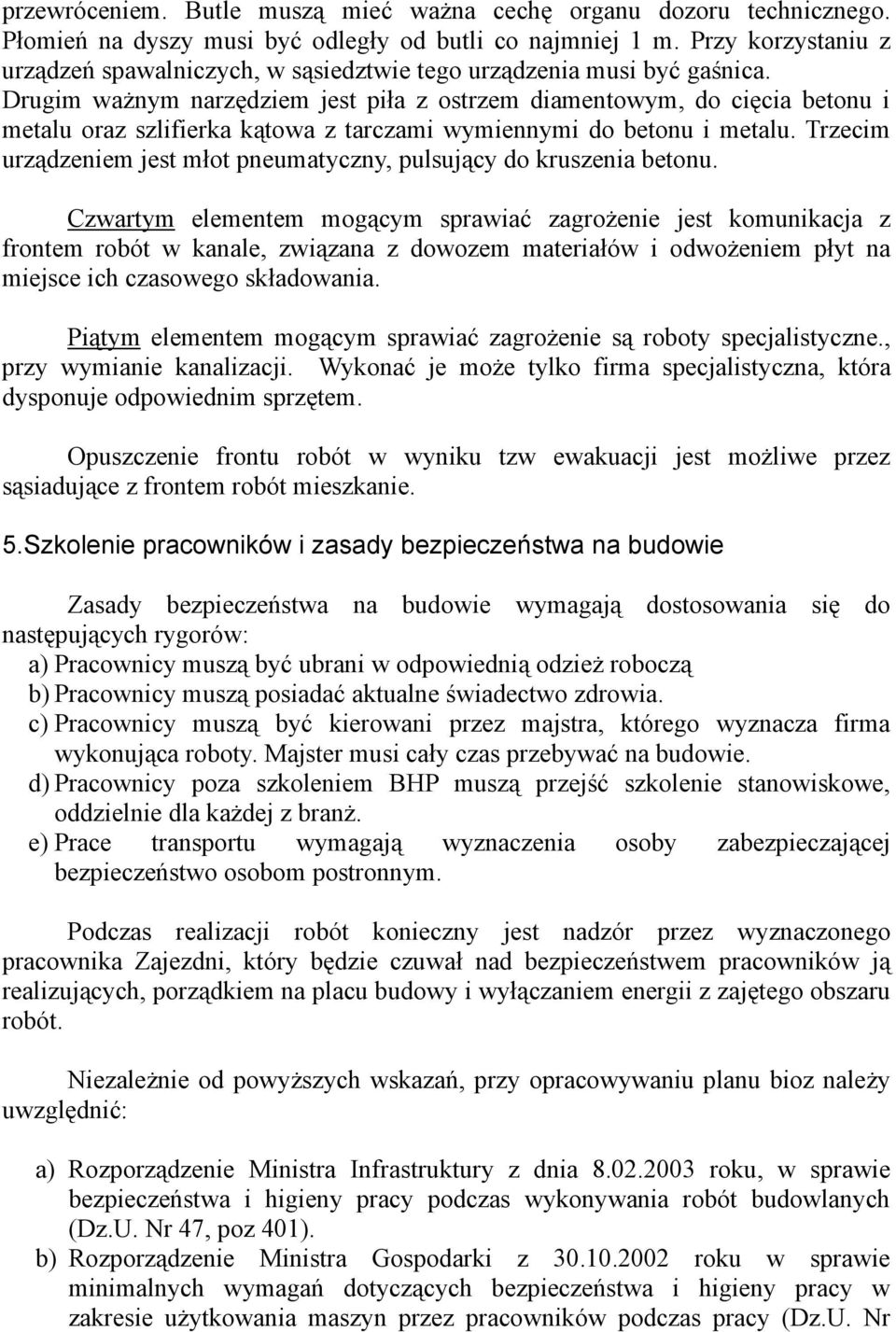 Drugim ważnym narzędziem jest piła z ostrzem diamentowym, do cięcia betonu i metalu oraz szlifierka kątowa z tarczami wymiennymi do betonu i metalu.