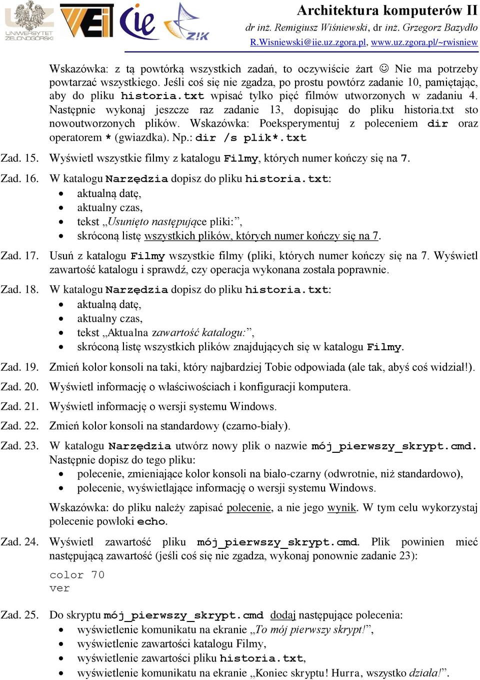 Wskazówka: Poeksperymentuj z poleceniem dir oraz operatorem * (gwiazdka). Np.: dir /s plik*.txt Zad. 15. Wyświetl wszystkie filmy z katalogu Filmy, których numer kończy się na 7. Zad. 16.