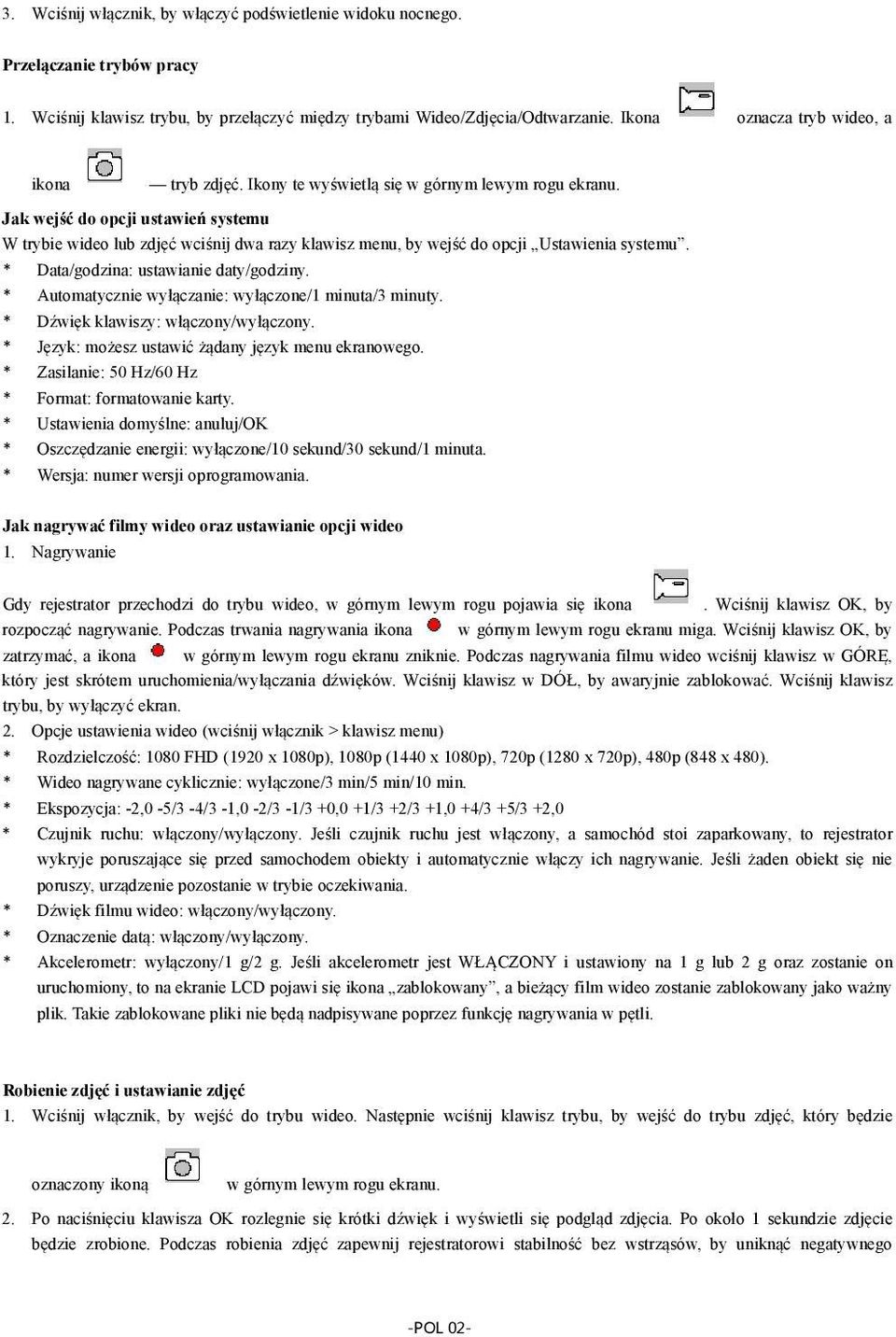 Jak wejść do opcji ustawień systemu W trybie wideo lub zdjęć wciśnij dwa razy klawisz menu, by wejść do opcji Ustawienia systemu. Data/godzina: ustawianie daty/godziny.