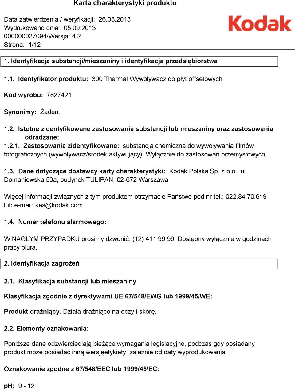 Dane dotyczące dostawcy karty charakterystyki: Kodak Polska Sp. z o.o., ul. Domaniewska 50a, budynek TULIPAN, 02-672 Warszawa Więcej informacji związnych z tym produktem otrzymacie Państwo pod nr tel.