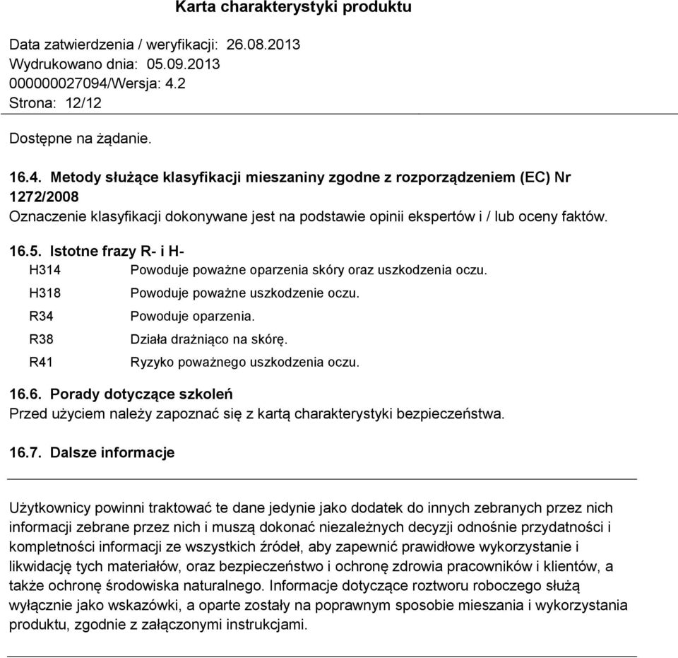 Istotne frazy R- i H- H314 Powoduje poważne oparzenia skóry oraz uszkodzenia oczu. H318 R34 R38 R41 Powoduje poważne uszkodzenie oczu. Powoduje oparzenia. Działa drażniąco na skórę.