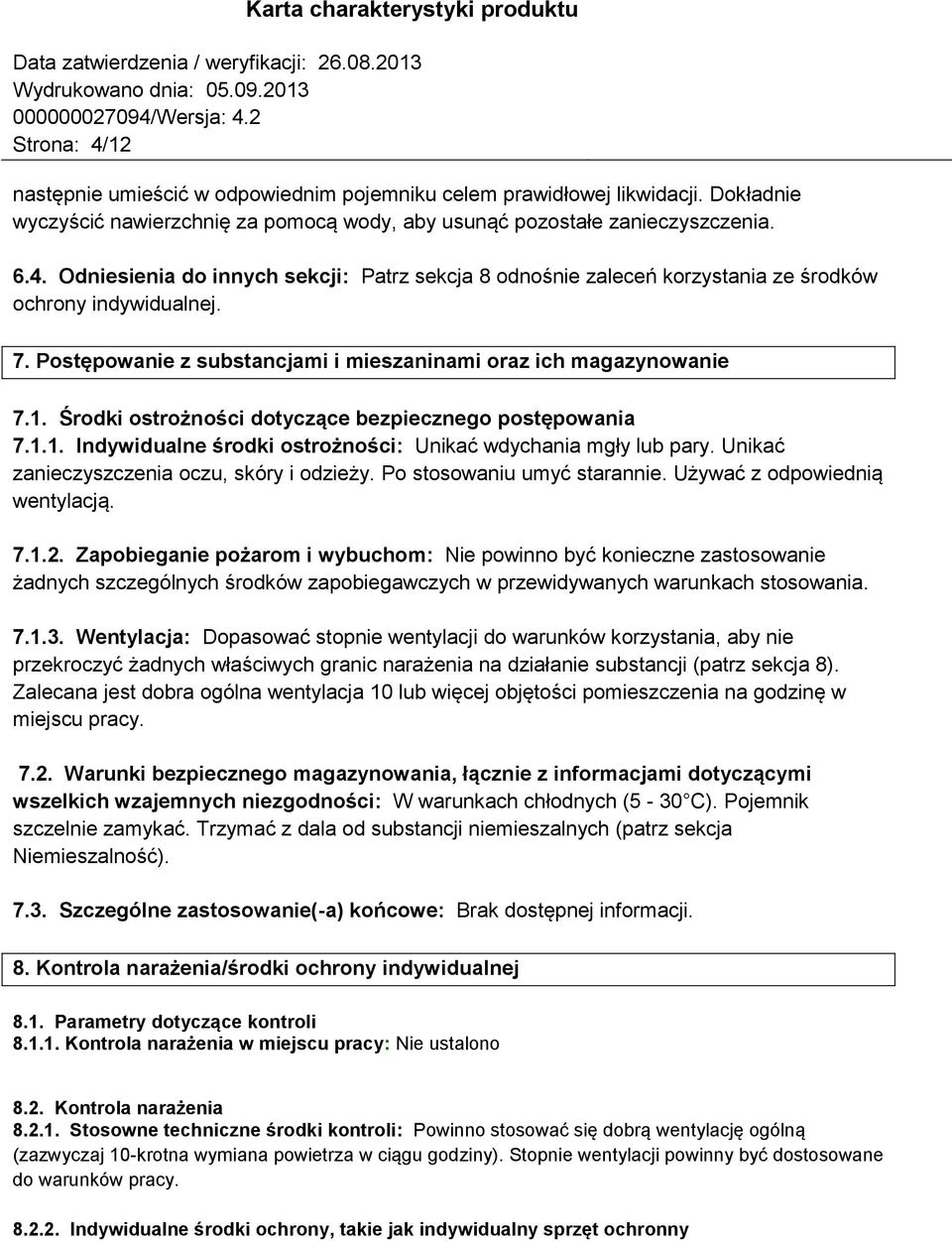 Unikać zanieczyszczenia oczu, skóry i odzieży. Po stosowaniu umyć starannie. Używać z odpowiednią wentylacją. 7.1.2.