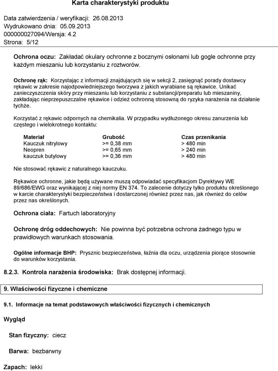 Unikać zanieczyszczenia skóry przy mieszaniu lub korzystaniu z substancji/preparatu lub mieszaniny, zakładając nieprzepuszczalne rękawice i odzież ochronną stosowną do ryzyka narażenia na działanie