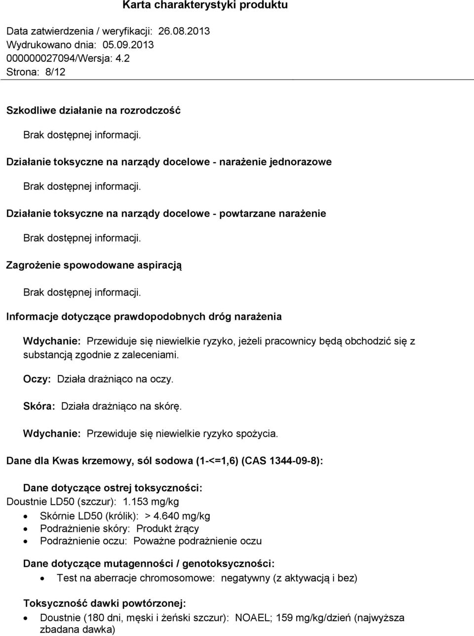 Oczy: Działa drażniąco na oczy. Skóra: Działa drażniąco na skórę. Wdychanie: Przewiduje się niewielkie ryzyko spożycia.