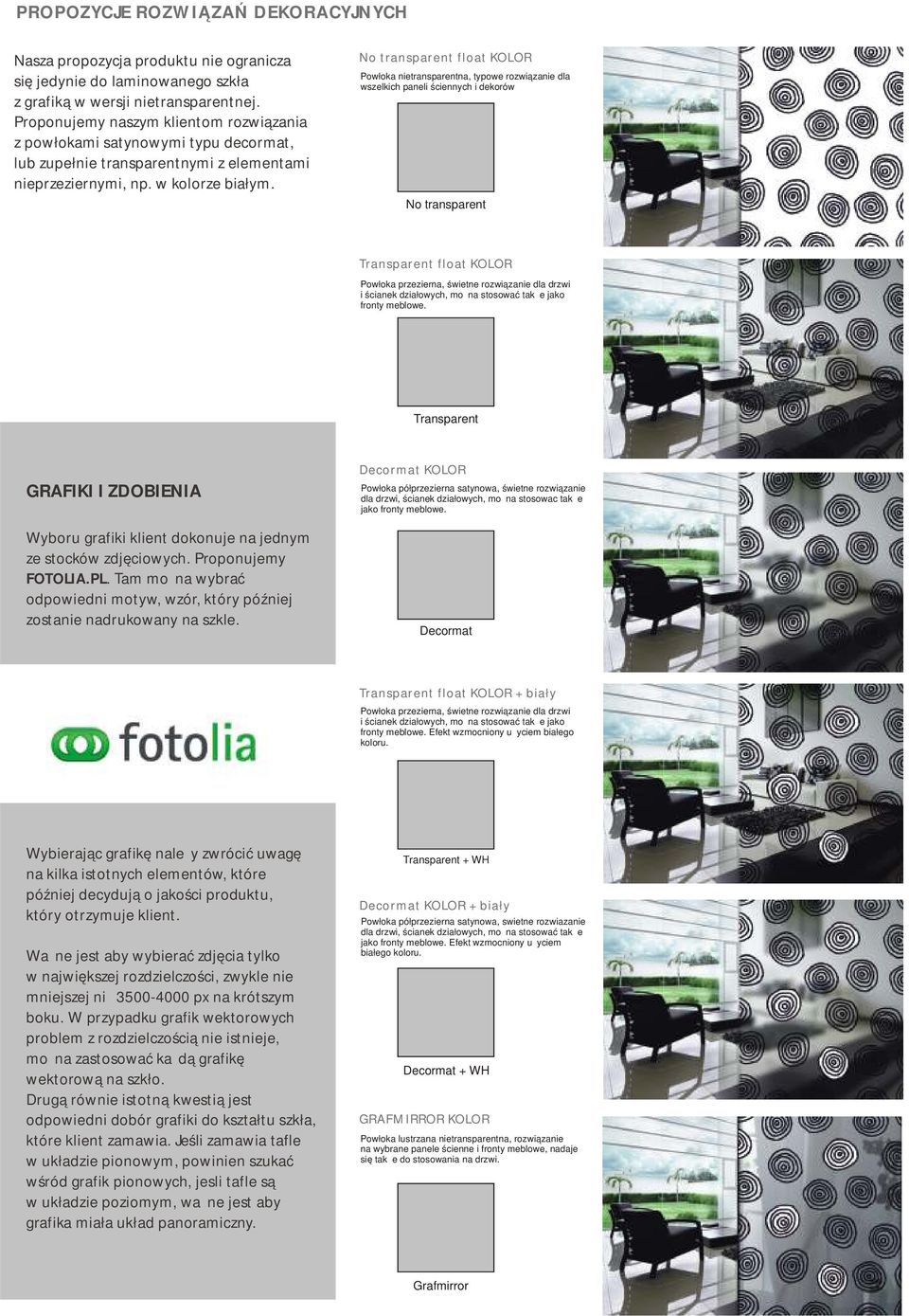 No transparent float KOLOR Powłoka nietransparentna, typowe rozwiązanie dla wszelkich paneli ściennych i dekorów No transparent Transparent float KOLOR Powłoka przezierna, świetne rozwiązanie dla