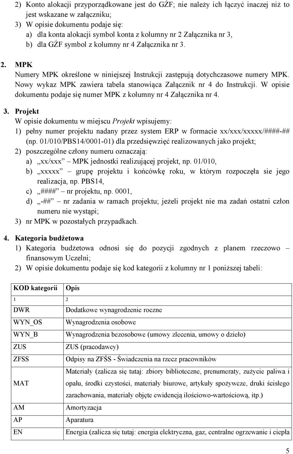 Nowy wykaz MPK zawiera tabela stanowiąca Załącznik nr 4 do Instrukcji. W opisie dokumentu podaje się numer MPK z kolumny nr 4 Załącznika nr 4. 3.