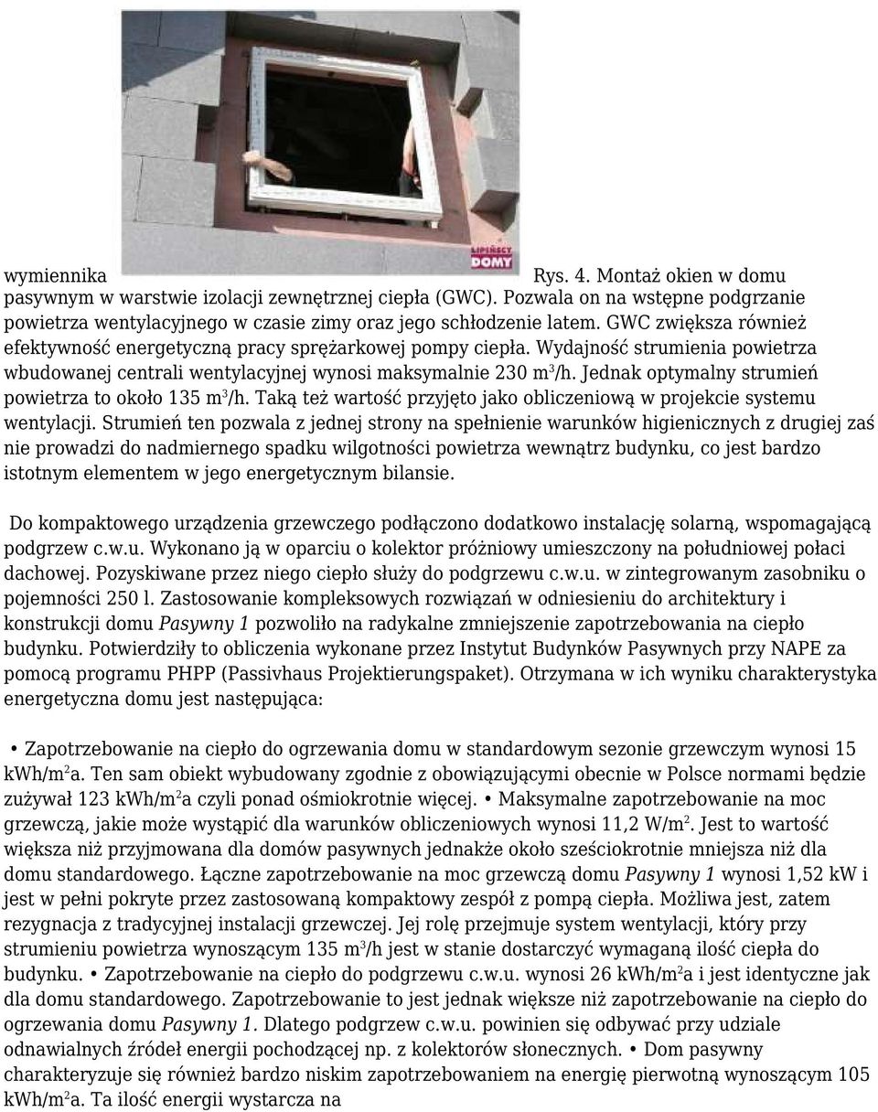 Jednak optymalny strumień powietrza to około 135 m 3 /h. Taką też wartość przyjęto jako obliczeniową w projekcie systemu wentylacji.