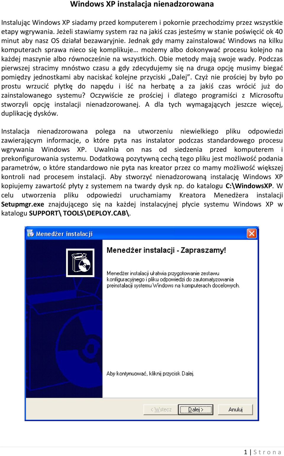 Jednak gdy mamy zainstalować Windows na kilku komputerach sprawa nieco się komplikuje możemy albo dokonywać procesu kolejno na każdej maszynie albo równocześnie na wszystkich.