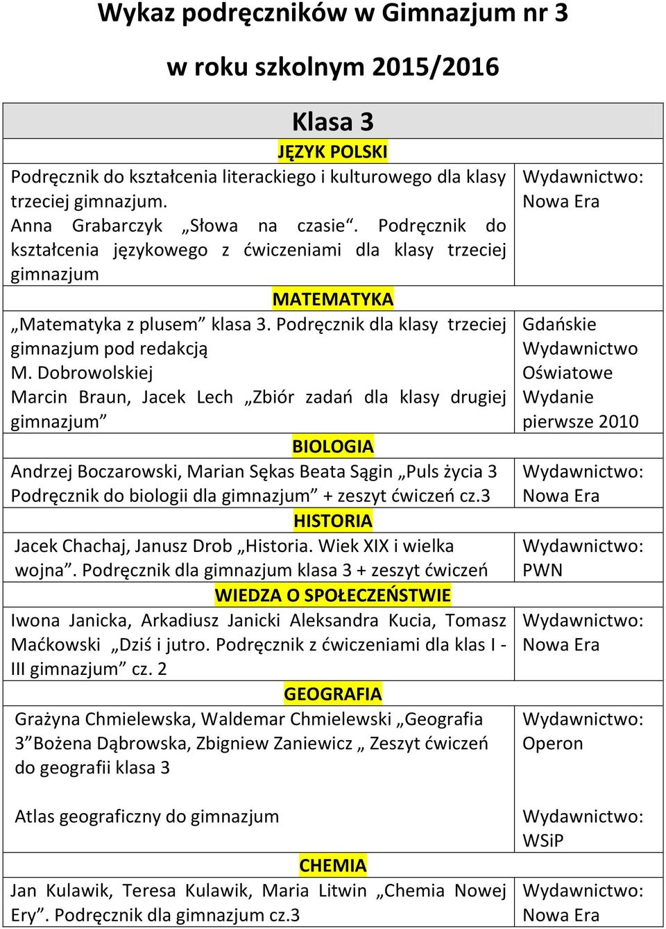 Dobrowolskiej Marcin Braun, Jacek Lech Zbiór zadań dla klasy drugiej BIOLOGIA Andrzej Boczarowski, Marian Sękas Beata Sągin Puls życia 3 Podręcznik do biologii dla + zeszyt ćwiczeń cz.