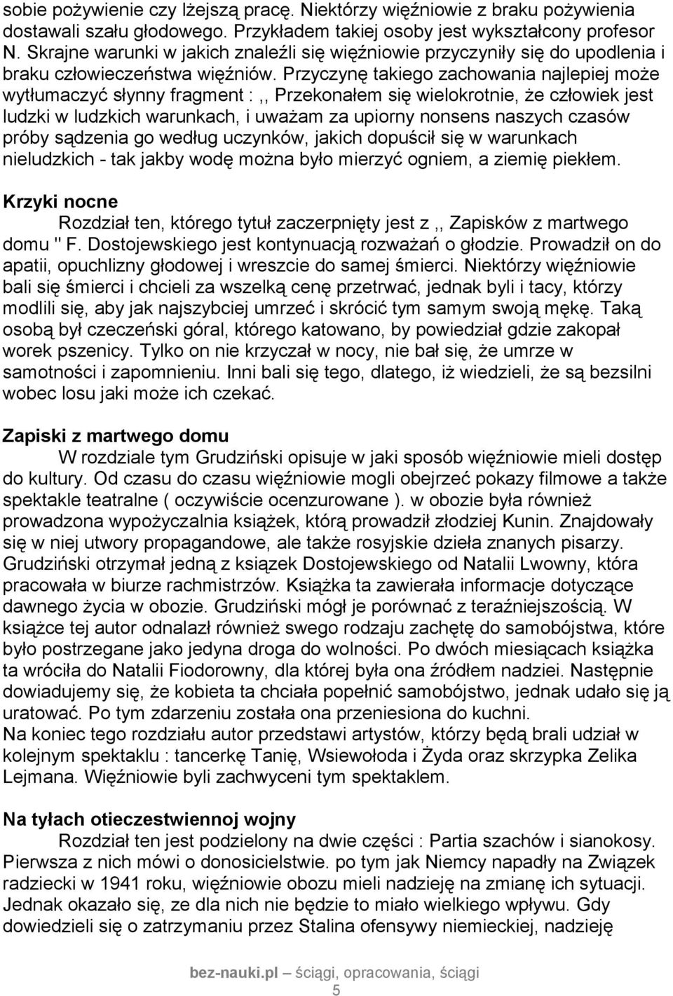 Przyczynę takiego zachowania najlepiej może wytłumaczyć słynny fragment :,, Przekonałem się wielokrotnie, że człowiek jest ludzki w ludzkich warunkach, i uważam za upiorny nonsens naszych czasów