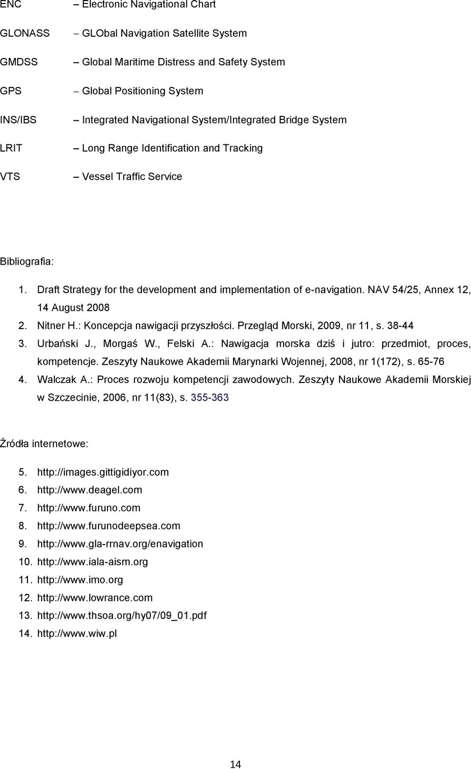 NAV 54/25, Annex 12, 14 August 2008 2. Nitner H.: Koncepcja nawigacji przyszłości. Przegląd Morski, 2009, nr 11, s. 38-44 3. Urbański J., Morgaś W., Felski A.